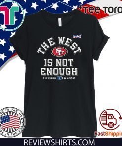 The West Is Not Enough 49ers Shirt T-Shirt