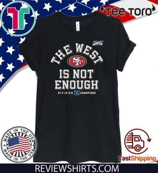 The West Is Not Enough 49ers Shirt T-Shirt