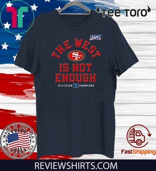 The West Is Not Enough San Fancisco 49ers Offcial T-Shirt