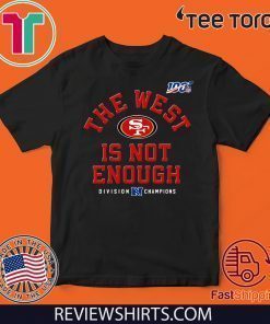 The West Is Not Enough San Fancisco 49ers Offcial T-Shirt