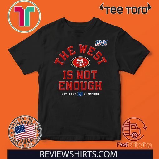 The West Is Not Enough San Fancisco 49ers Offcial T-Shirt