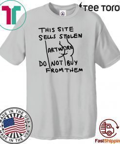 This Site Sells Stolen Artwork Do Not Buy From Them Tee Shirt