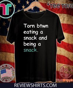 Torn Between Eating A Snack And Being A Snack Shirts