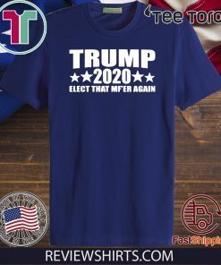 Donald Trump 2020 Elect that MF'ER again T-Shirt