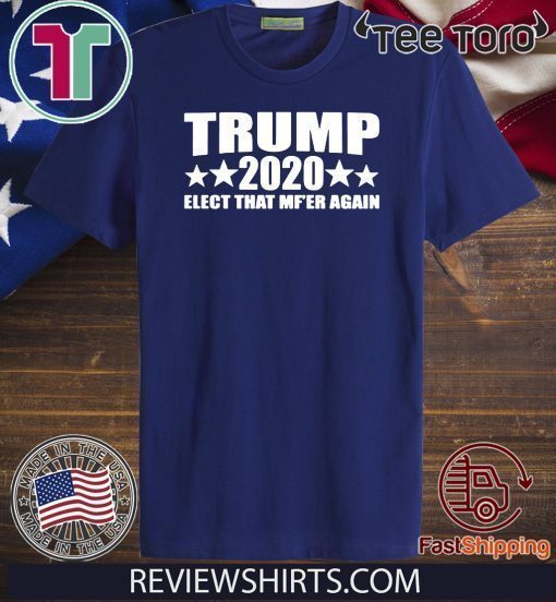 Donald Trump 2020 Elect that MF'ER again T-Shirt