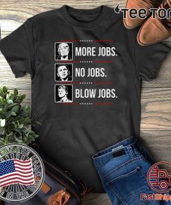 Donald Trump More Jobs Obama No Jobs Bill Cinton Blow Jobs T-Shirt