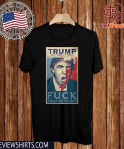 Donald Trump keep American great 2020 fuck your feelings T-Shirt