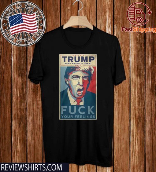 Donald Trump keep American great 2020 fuck your feelings T-Shirt