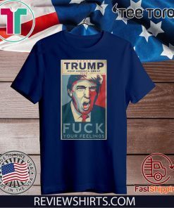 Donald Trump keep American great 2020 fuck your feelings T-Shirt