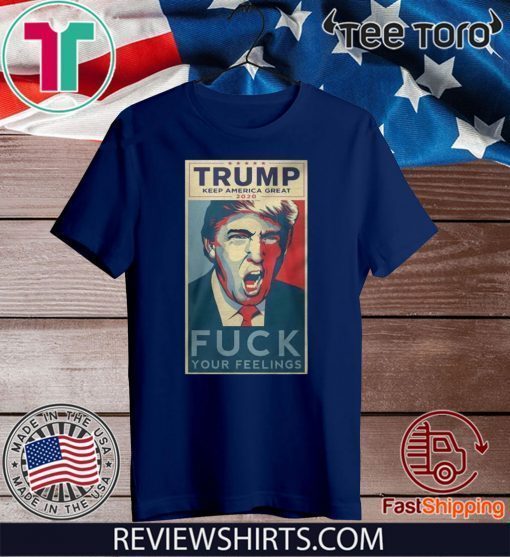 Donald Trump keep American great 2020 fuck your feelings T-Shirt