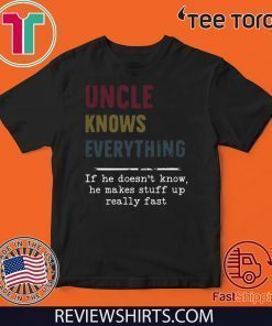 Uncle Knows everything if he doesn’t know he make stuff up really fast 2020 T-Shirt
