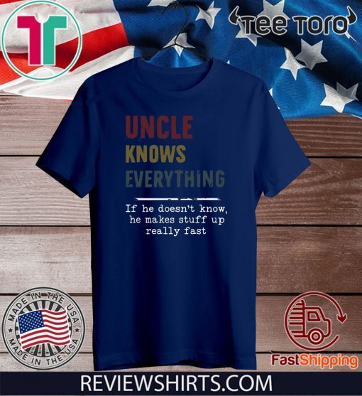 Uncle Knows everything if he doesn’t know he make stuff up really fast 2020 T-Shirt