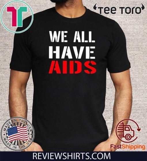 We All Have AIDS Offcial T-Shirt
