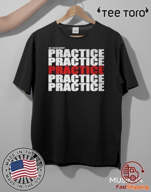 We Talkin About Practice Shirt T-Shirt
