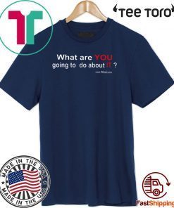 What Are You Going To Do About It T-Shirt