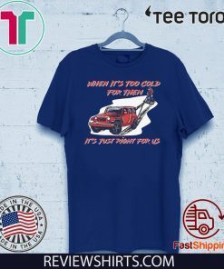 When It's Too Cold For Them It's Just Right For Us Tee Shirt