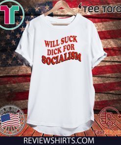 Will Sick Dick For Socialism Shirt T-Shirt