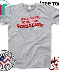 Will Suck Dick For Socialism Offcial T-Shirt