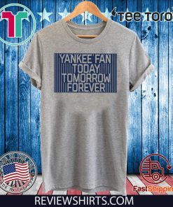 Yankee Fan Today Tomorrow Forever T Shirt