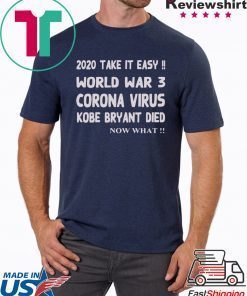 2020 Take it easy, World war 3 Corona virus Kobe Bryant Die, Now What T-Shirt