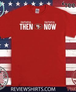 San Francisco 49ers Faithful Then Faithful Now 2020 T-Shirt
