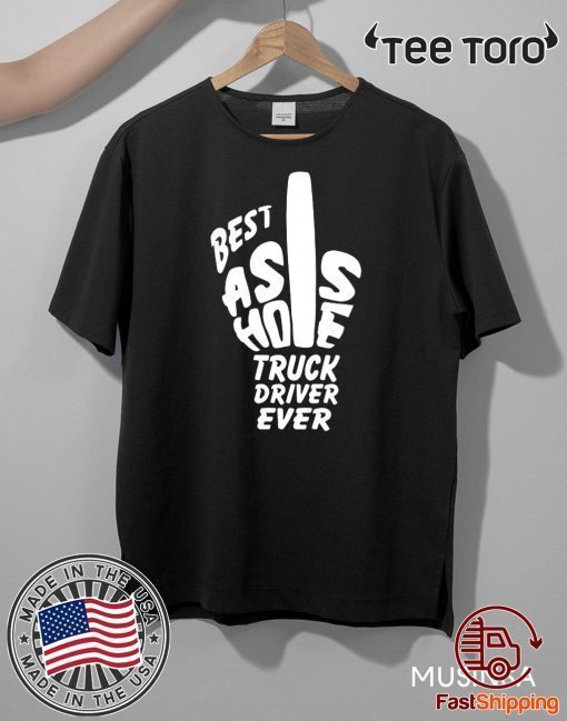 Best Ass Hole Truck Driver Ever Offcial T-Shirt