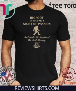 Bigfoot showed me a night of passion And Made Me Breakbast The Next Morning T-Shirt