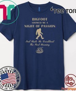 Bigfoot showed me a night of passion And Made Me Breakbast The Next Morning T-Shirt