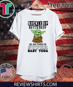 Buckle Up Buttercup You Just Flipped My Super Baby Yoda 2020 T-Shirt