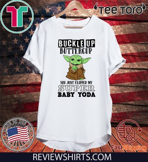 Buckle Up Buttercup You Just Flipped My Super Baby Yoda 2020 T-Shirt