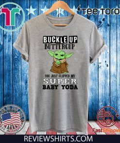 Buckle Up Buttercup You Just Flipped My Super Baby Yoda 2020 T-Shirt