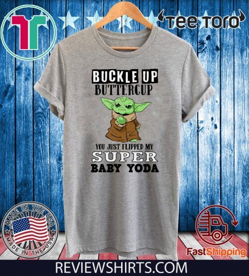 Buckle Up Buttercup You Just Flipped My Super Baby Yoda 2020 T-Shirt