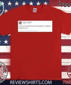 I Just Got Impeached Donald Trump For Making Perfect Phone Call T-Shirt