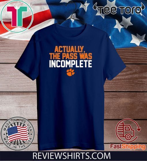 Clemson Actually The Pass Was Incomplete T Shirt