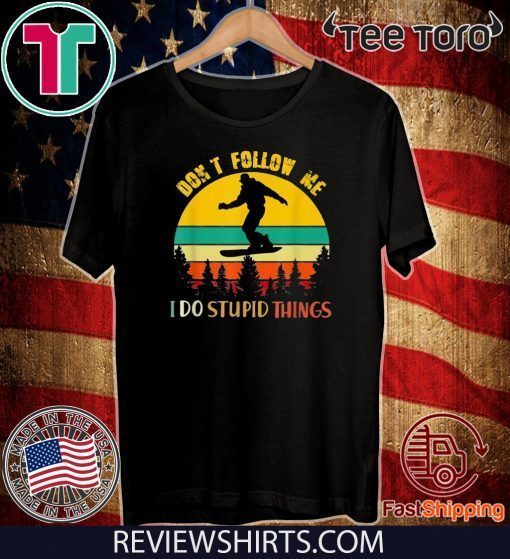 Don’t Follow Me I Do Stupid Things T Shirt