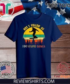 Don’t Follow Me I Do Stupid Things T Shirt