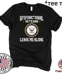 Dysfunctional Veteran Leave Me Alone For T-Shirt