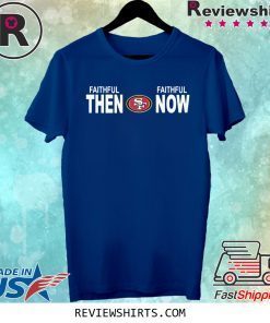 SF 49ERS FAITHFUL THEN FAITHFUL NOW T-SHIRT