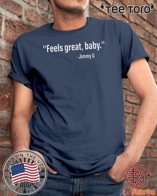 FEELS GREAT BABY JIMMY G SHIRT - LIMITED EDITION