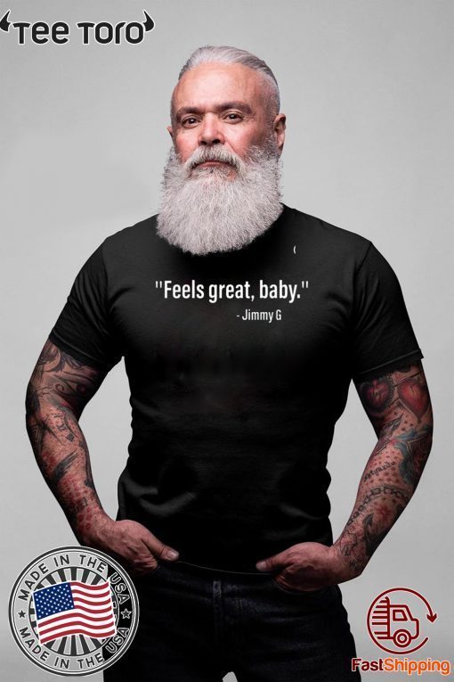 FEELS GREAT BABY JIMMY G SHIRT - LIMITED EDITION