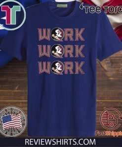 Florida State Seminoles Work Work Work Shirt T-Shirt