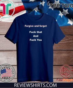 Forgive and forget fuck that and fuck you Tee Shirt
