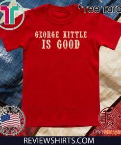 George Kittle Is Good Offcial T-Shirt