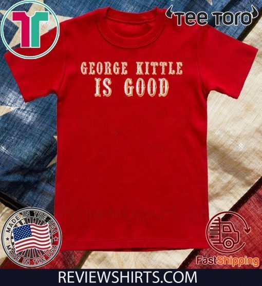 George Kittle Is Good Offcial T-Shirt