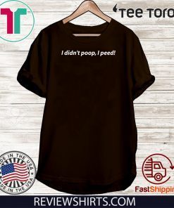 I Didn't Poop I Peed Offcial T-Shirt