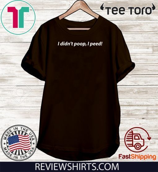 I Didn't Poop I Peed Offcial T-Shirt