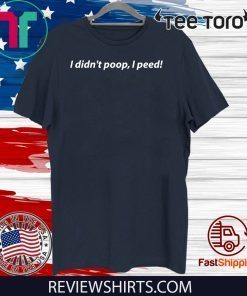 I Didn't Poop I Peed Offcial T-Shirt