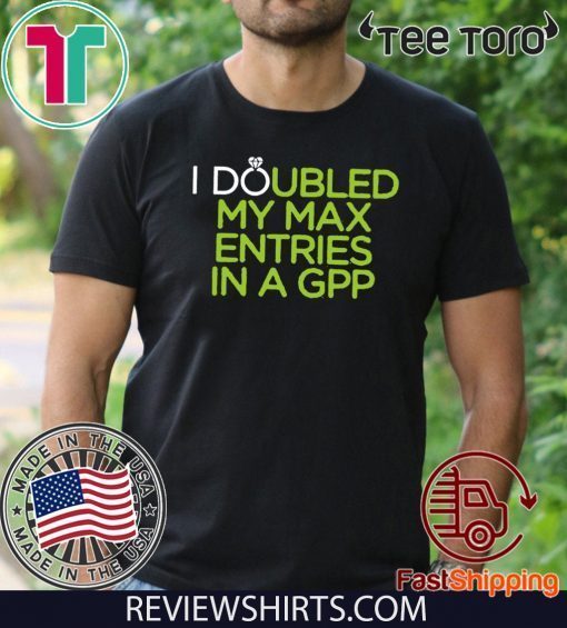 I Doubled My Max Entries In A GPP Classic T-Shirt