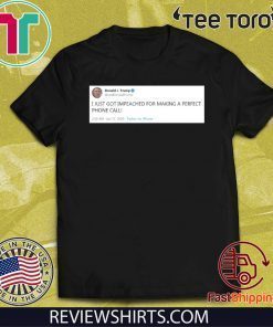 I Just Got Impeached For Making Perfect Phone Call Tee Shirt