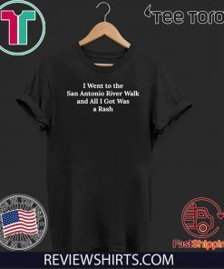 I Went To The San Antonio River Walk And All I Got Was A Rash 2020 T-Shirt